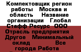 Компектовщик(регион работы - Москва и область) › Название организации ­ Глобал Стафф Ресурс, ООО › Отрасль предприятия ­ Другое › Минимальный оклад ­ 39 600 - Все города Работа » Вакансии   . Адыгея респ.,Адыгейск г.